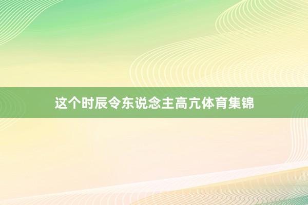 这个时辰令东说念主高亢体育集锦