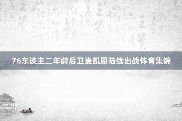 76东谈主二年龄后卫麦凯恩陆续出战体育集锦