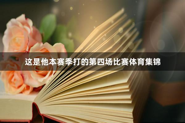 这是他本赛季打的第四场比赛体育集锦