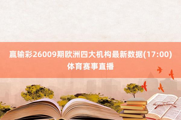 赢输彩26009期欧洲四大机构最新数据(17:00)体育赛事直播