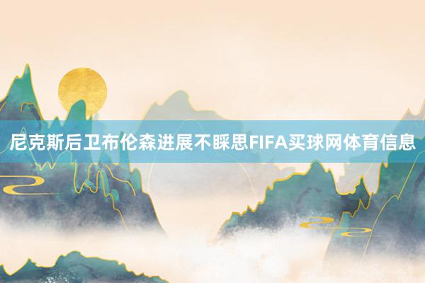 尼克斯后卫布伦森进展不睬思FIFA买球网体育信息