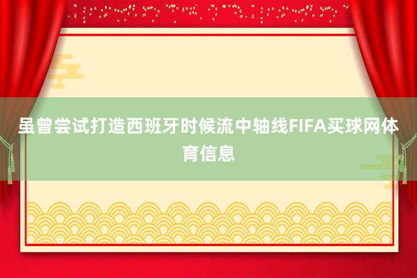 虽曾尝试打造西班牙时候流中轴线FIFA买球网体育信息
