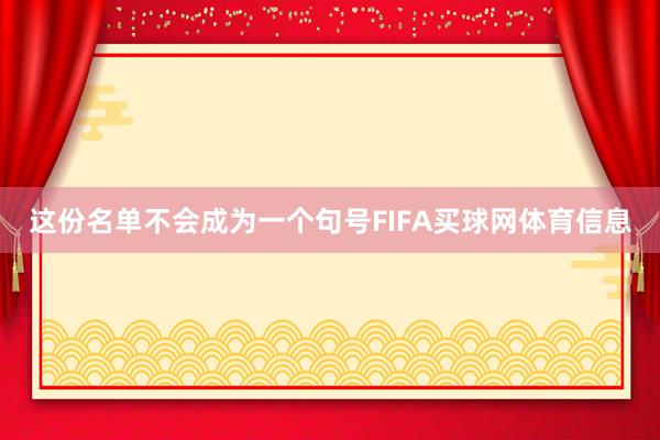 这份名单不会成为一个句号FIFA买球网体育信息