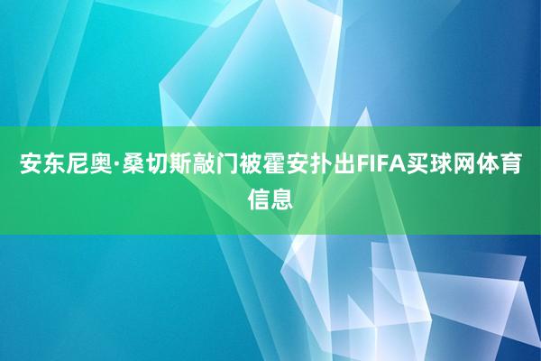安东尼奥·桑切斯敲门被霍安扑出FIFA买球网体育信息