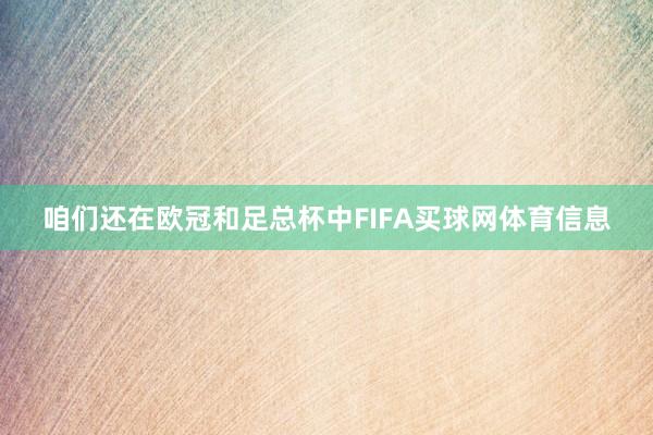 咱们还在欧冠和足总杯中FIFA买球网体育信息