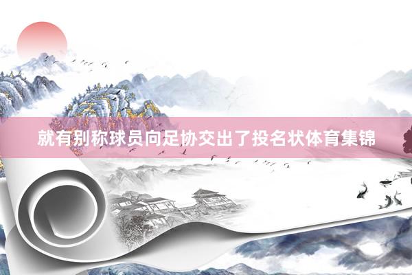 就有别称球员向足协交出了投名状体育集锦