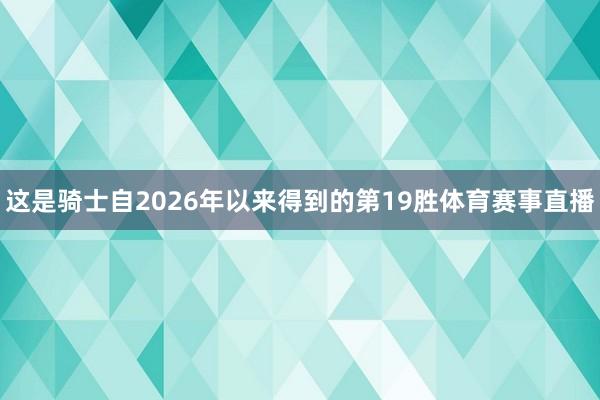 这是骑士自2026年以来得到的第19胜体育赛事直播