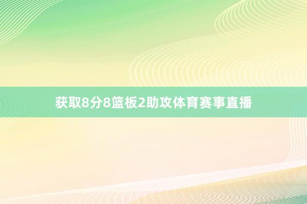 获取8分8篮板2助攻体育赛事直播