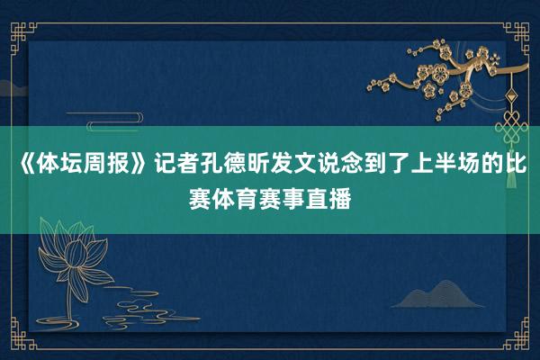 《体坛周报》记者孔德昕发文说念到了上半场的比赛体育赛事直播