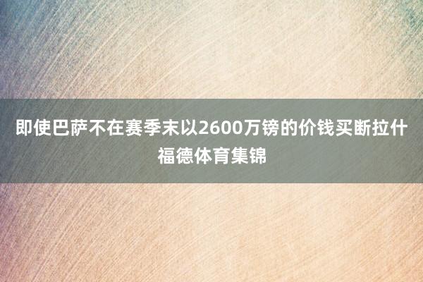 即使巴萨不在赛季末以2600万镑的价钱买断拉什福德体育集锦