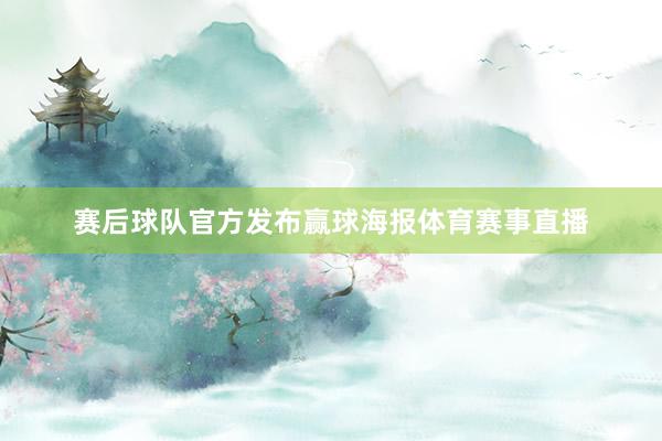 赛后球队官方发布赢球海报体育赛事直播