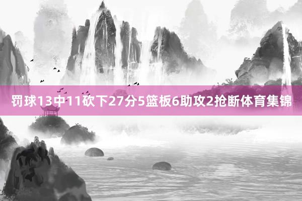 罚球13中11砍下27分5篮板6助攻2抢断体育集锦