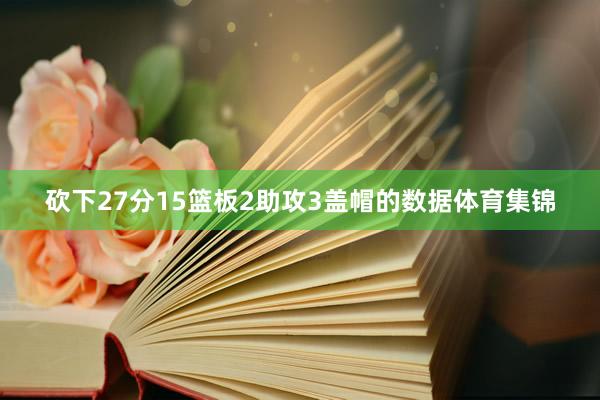 砍下27分15篮板2助攻3盖帽的数据体育集锦