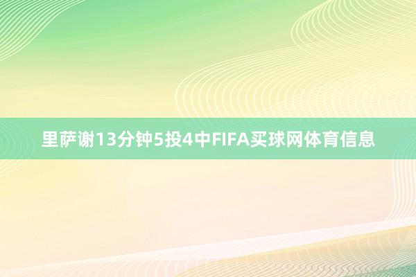里萨谢13分钟5投4中FIFA买球网体育信息