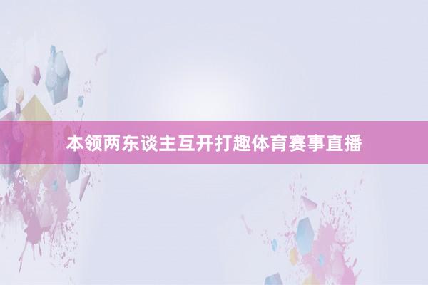 本领两东谈主互开打趣体育赛事直播