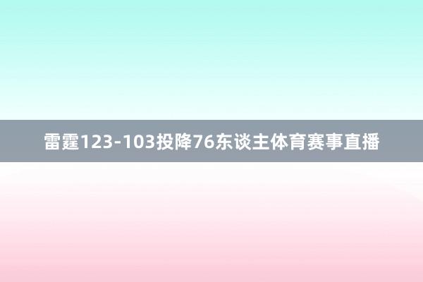雷霆123-103投降76东谈主体育赛事直播