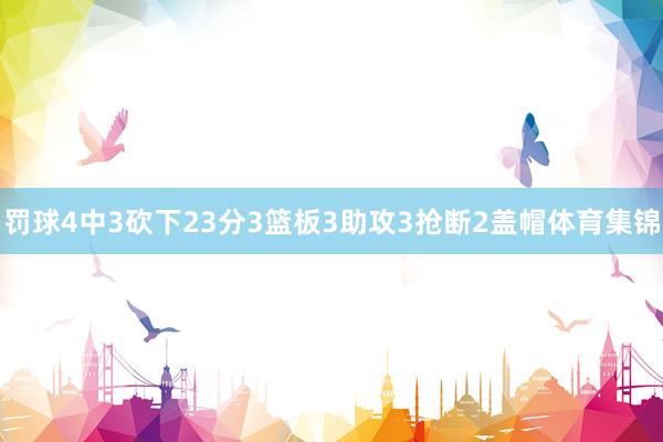 罚球4中3砍下23分3篮板3助攻3抢断2盖帽体育集锦