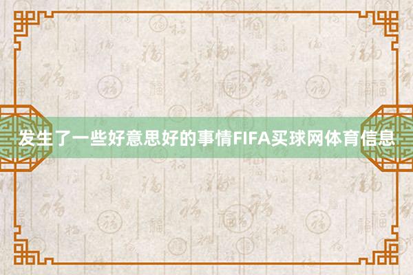 发生了一些好意思好的事情FIFA买球网体育信息