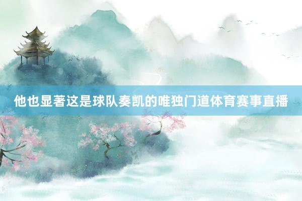 他也显著这是球队奏凯的唯独门道体育赛事直播