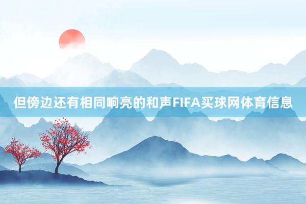 但傍边还有相同响亮的和声FIFA买球网体育信息