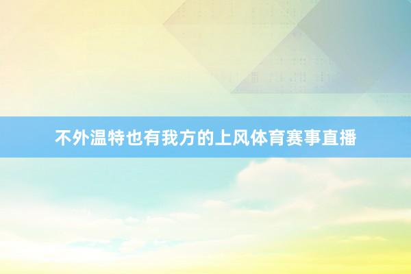 不外温特也有我方的上风体育赛事直播