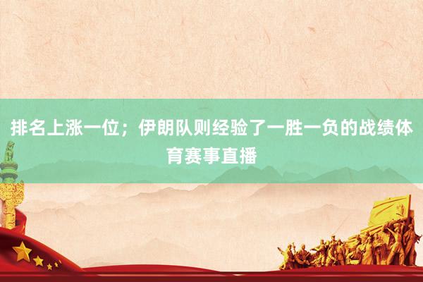 排名上涨一位；伊朗队则经验了一胜一负的战绩体育赛事直播