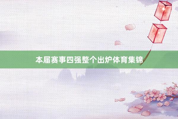 本届赛事四强整个出炉体育集锦