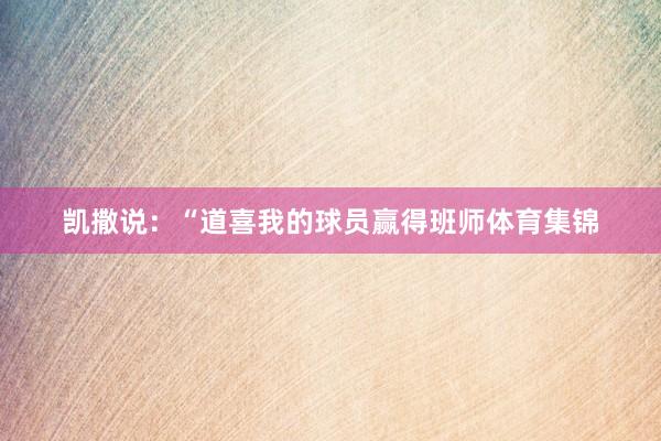 凯撒说：“道喜我的球员赢得班师体育集锦