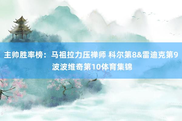 主帅胜率榜：马祖拉力压禅师 科尔第8&雷迪克第9 波波维奇第10体育集锦
