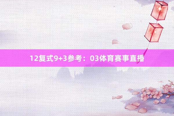 12　　复式9+3参考：03体育赛事直播