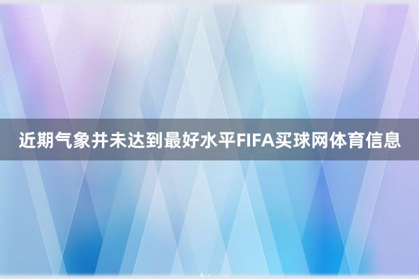 近期气象并未达到最好水平FIFA买球网体育信息