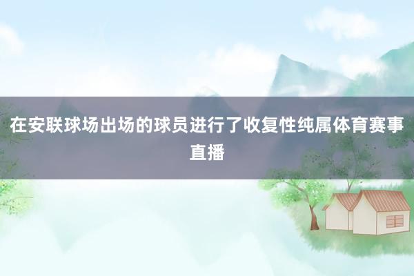 在安联球场出场的球员进行了收复性纯属体育赛事直播
