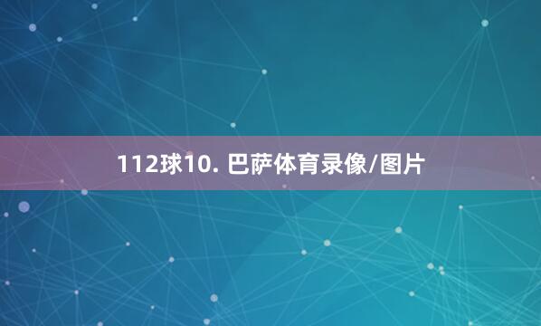 112球10. 巴萨体育录像/图片