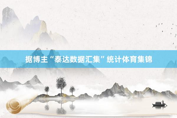 据博主“泰达数据汇集”统计体育集锦