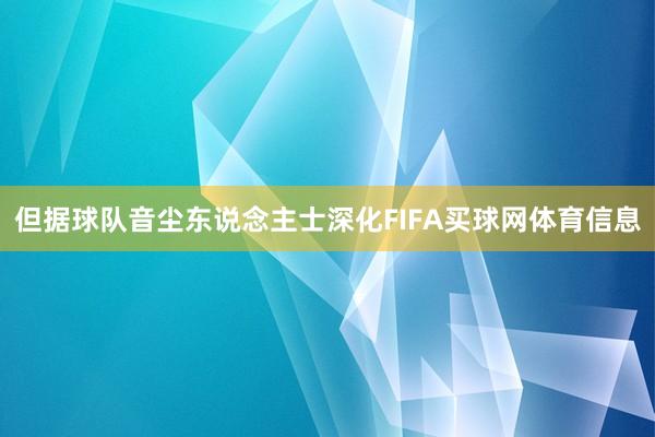 但据球队音尘东说念主士深化FIFA买球网体育信息