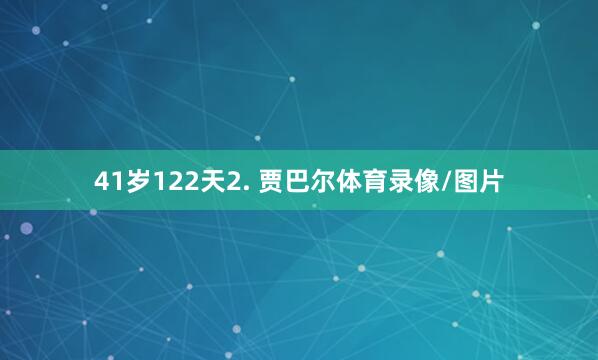 41岁122天2. 贾巴尔体育录像/图片