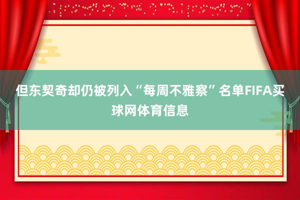 但东契奇却仍被列入“每周不雅察”名单FIFA买球网体育信息