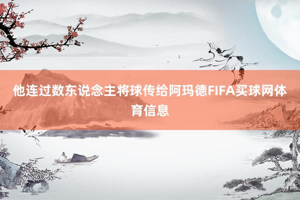 他连过数东说念主将球传给阿玛德FIFA买球网体育信息