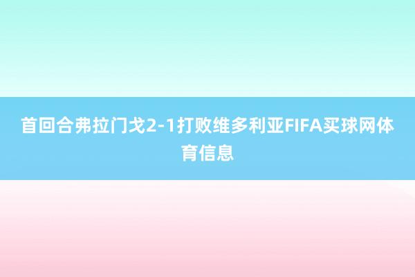 首回合弗拉门戈2-1打败维多利亚FIFA买球网体育信息