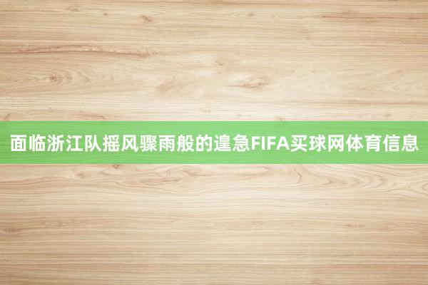 面临浙江队摇风骤雨般的遑急FIFA买球网体育信息