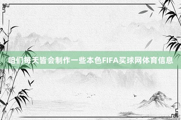 咱们每天皆会制作一些本色FIFA买球网体育信息