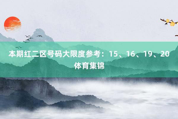 本期红二区号码大限度参考：15、16、19、20体育集锦