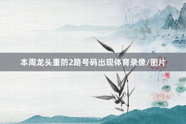 本周龙头重防2路号码出现体育录像/图片