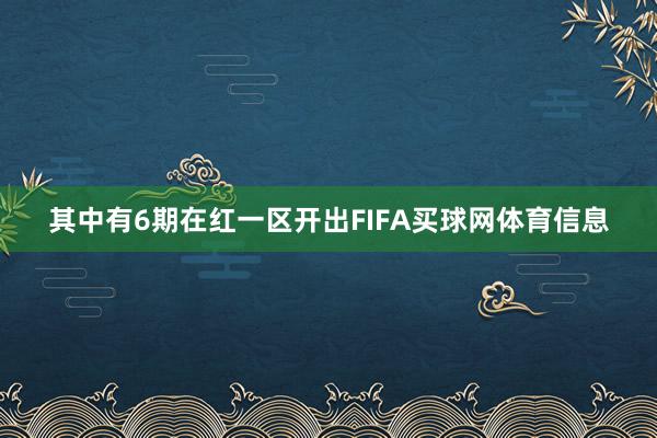 其中有6期在红一区开出FIFA买球网体育信息