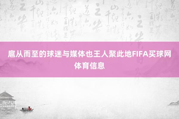 扈从而至的球迷与媒体也王人聚此地FIFA买球网体育信息