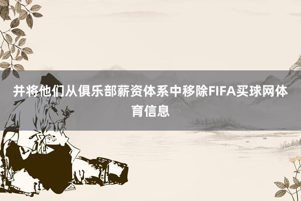 并将他们从俱乐部薪资体系中移除FIFA买球网体育信息
