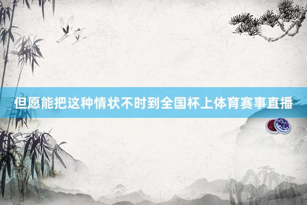 但愿能把这种情状不时到全国杯上体育赛事直播