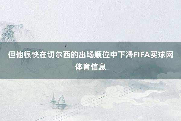 但他很快在切尔西的出场顺位中下滑FIFA买球网体育信息