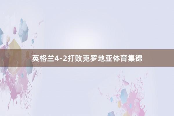 英格兰4-2打败克罗地亚体育集锦